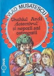 Unchiul Andi detectivul si nepotii sai ostrogotii - Vlad Musatescu